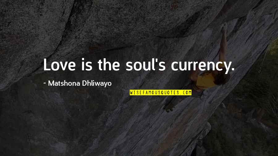 White Panties Quotes By Matshona Dhliwayo: Love is the soul's currency.