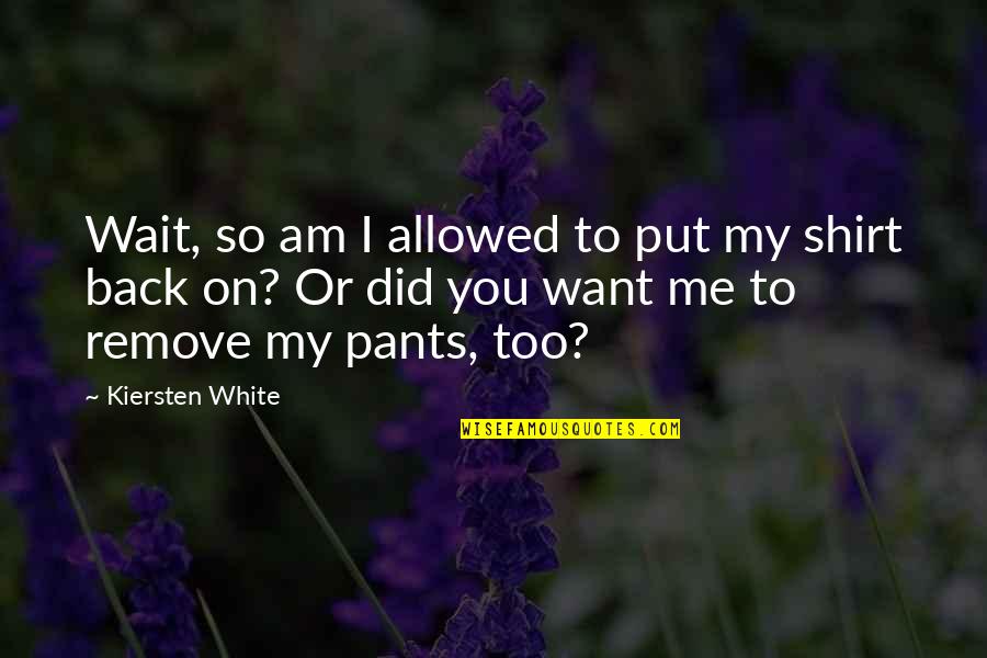 White Pants Quotes By Kiersten White: Wait, so am I allowed to put my
