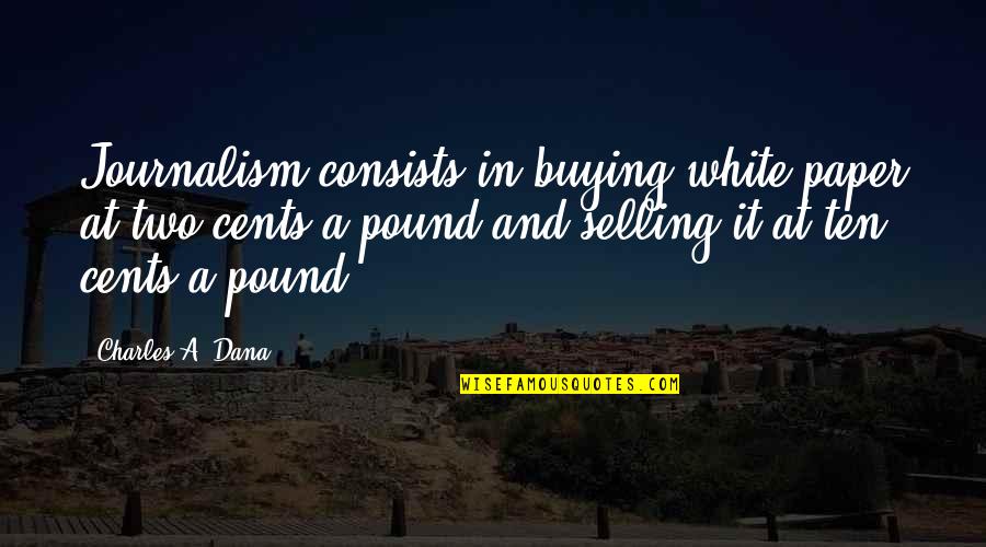 White Paper In Quotes By Charles A. Dana: Journalism consists in buying white paper at two White Paper In Quotes By Charles A. Dana: Journalism consists in buying white paper at two