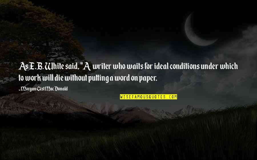 White Paper In Quotes By Morgan Gist MacDonald: As E.B. White said, "A writer who waits White Paper In Quotes By Morgan Gist MacDonald: As E.B. White said, "A writer who waits