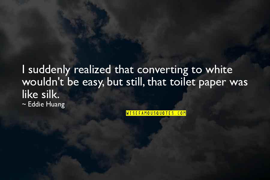 White Paper Quotes By Eddie Huang: I suddenly realized that converting to white wouldn't