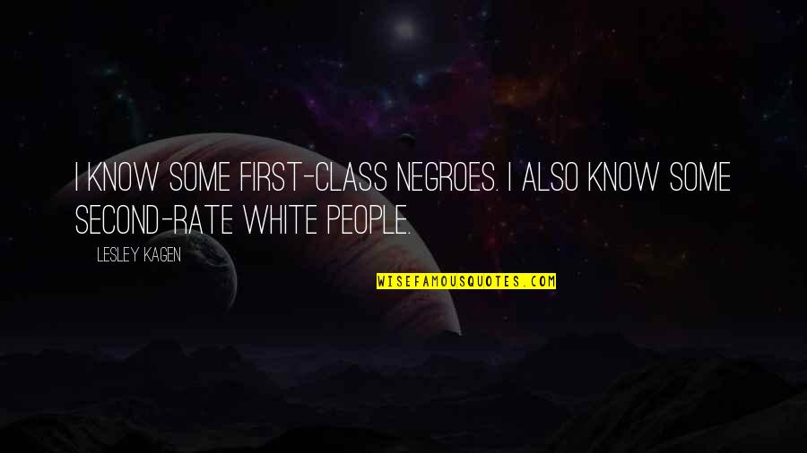 White People Quotes By Lesley Kagen: I know some first-class Negroes. I also know