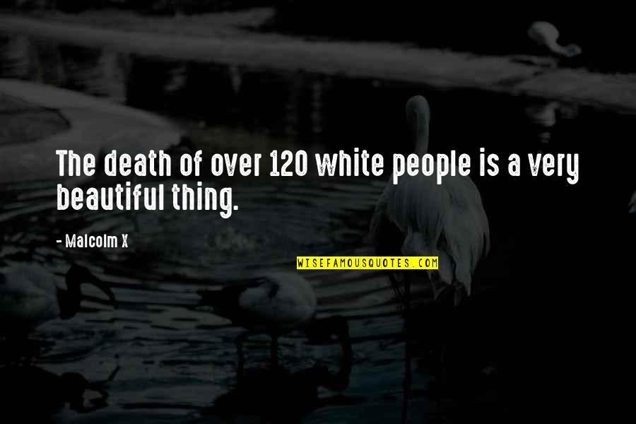 White People Quotes By Malcolm X: The death of over 120 white people is