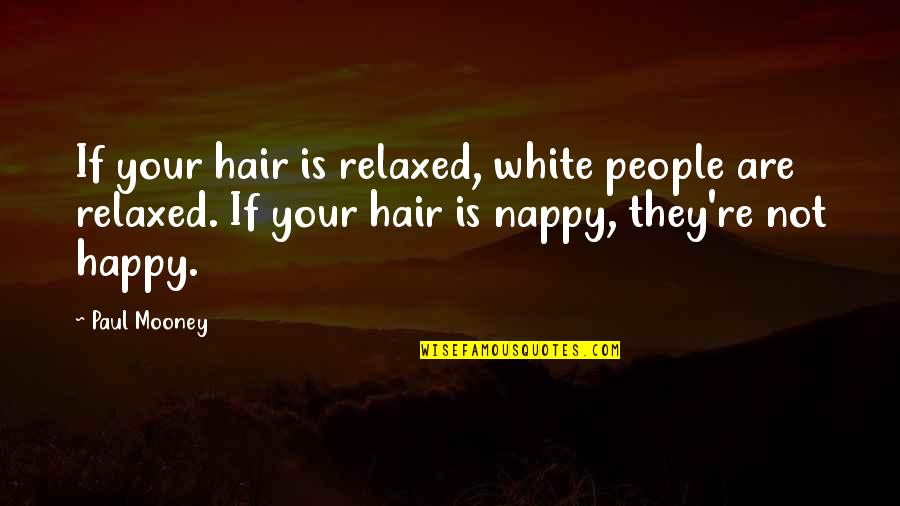 White People Quotes By Paul Mooney: If your hair is relaxed, white people are