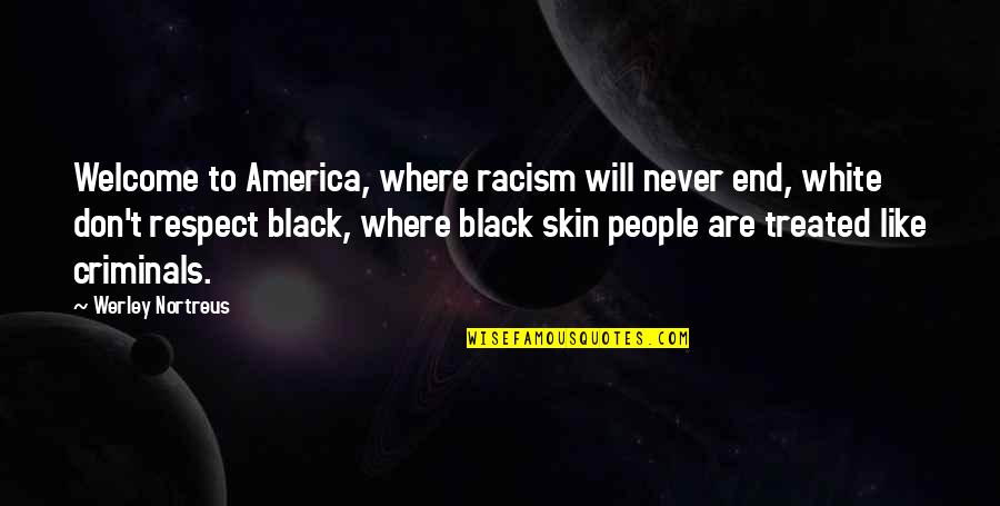 White People Quotes By Werley Nortreus: Welcome to America, where racism will never end,