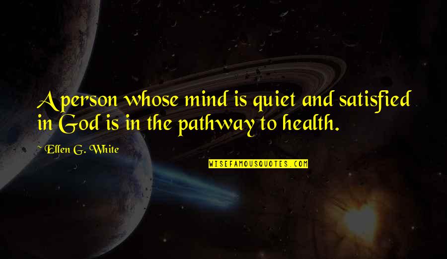White Person Quotes By Ellen G. White: A person whose mind is quiet and satisfied