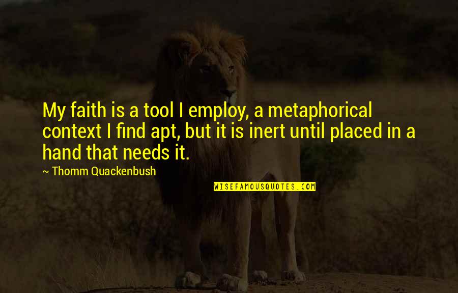 White Plague Quotes By Thomm Quackenbush: My faith is a tool I employ, a