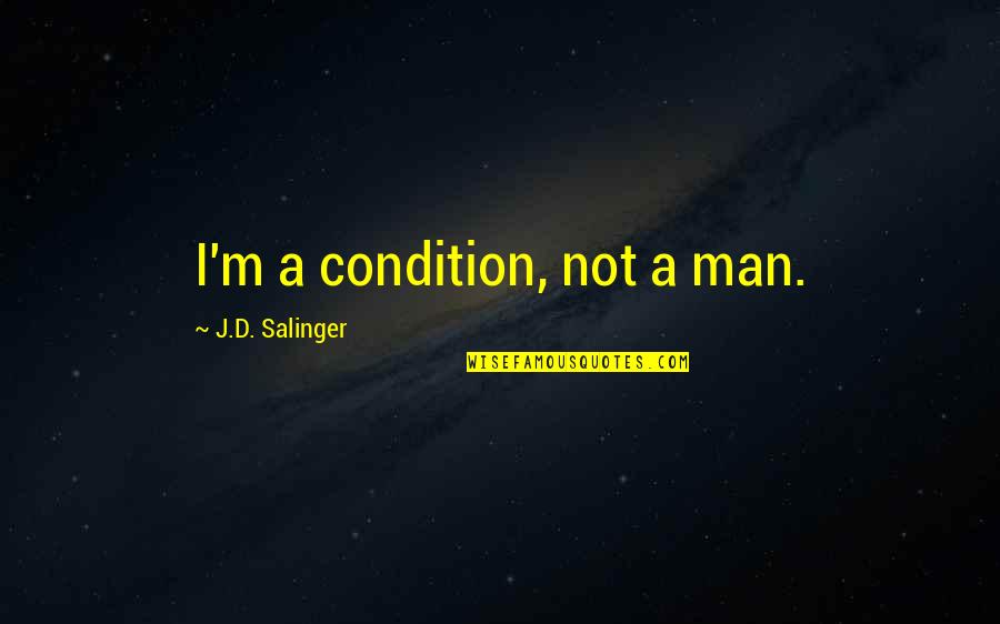 White Poppy Quotes By J.D. Salinger: I'm a condition, not a man.