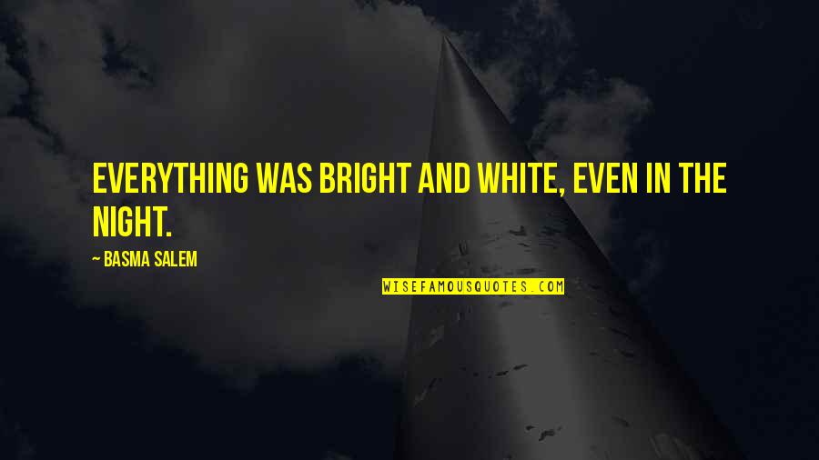 White Quote Quotes By Basma Salem: Everything was bright and white, even in the