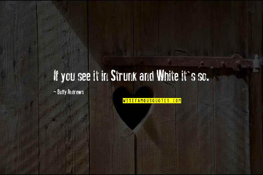 White Quotes And Quotes By Buffy Andrews: If you see it in Strunk and White