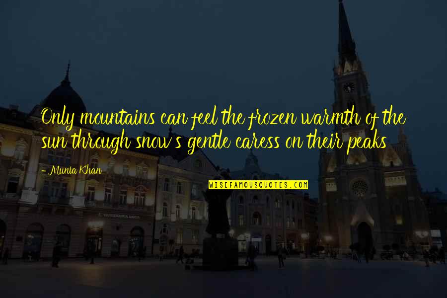 White Quotes And Quotes By Munia Khan: Only mountains can feel the frozen warmth of