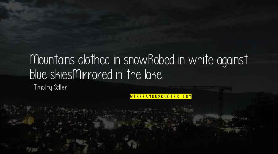 White Quotes And Quotes By Timothy Salter: Mountains clothed in snowRobed in white against blue