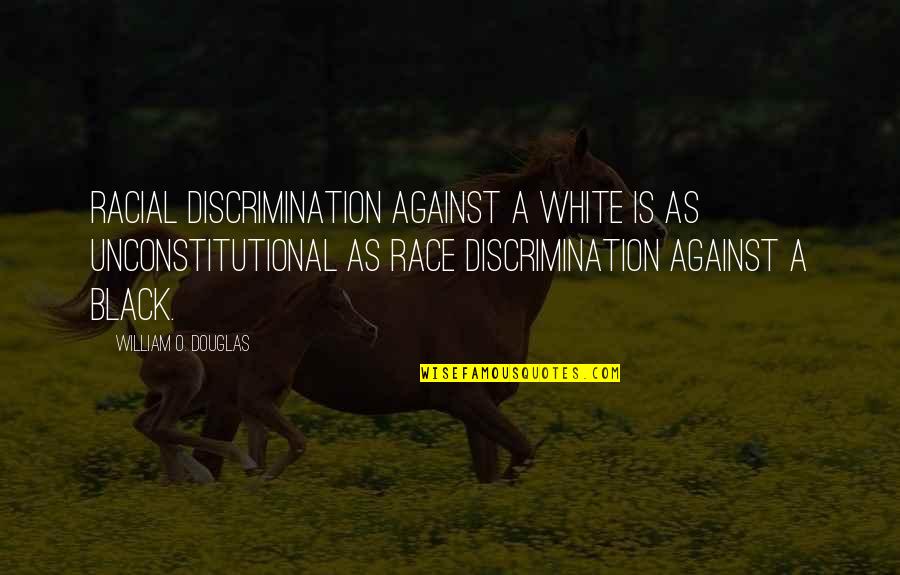 White Race Quotes By William O. Douglas: Racial discrimination against a white is as unconstitutional