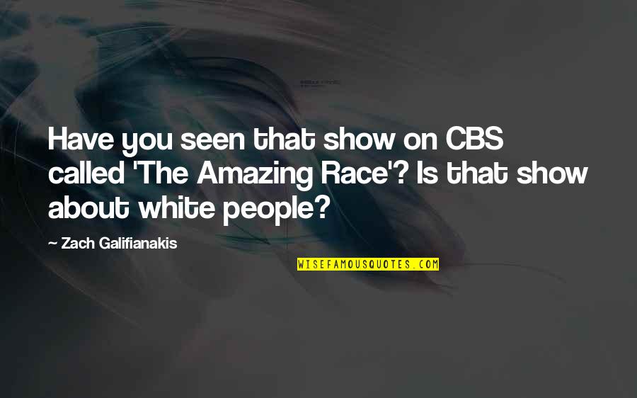 White Race Quotes By Zach Galifianakis: Have you seen that show on CBS called