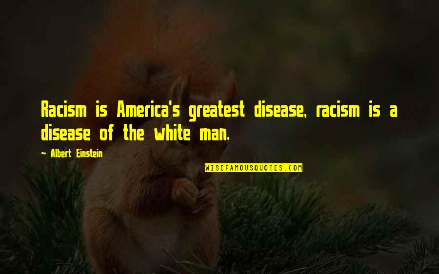 White Racism Quotes By Albert Einstein: Racism is America's greatest disease, racism is a