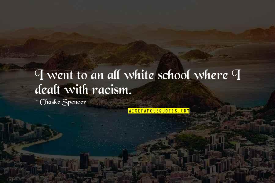 White Racism Quotes By Chaske Spencer: I went to an all white school where