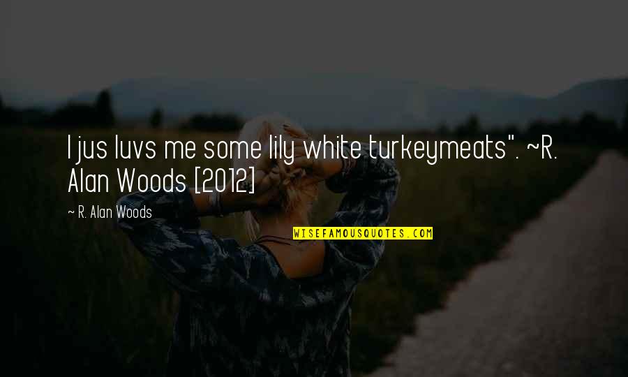 White Racism Quotes By R. Alan Woods: I jus luvs me some lily white turkeymeats".