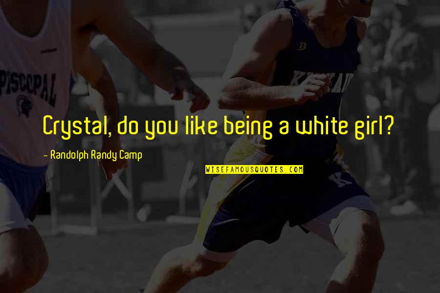 White Racism Quotes By Randolph Randy Camp: Crystal, do you like being a white girl?