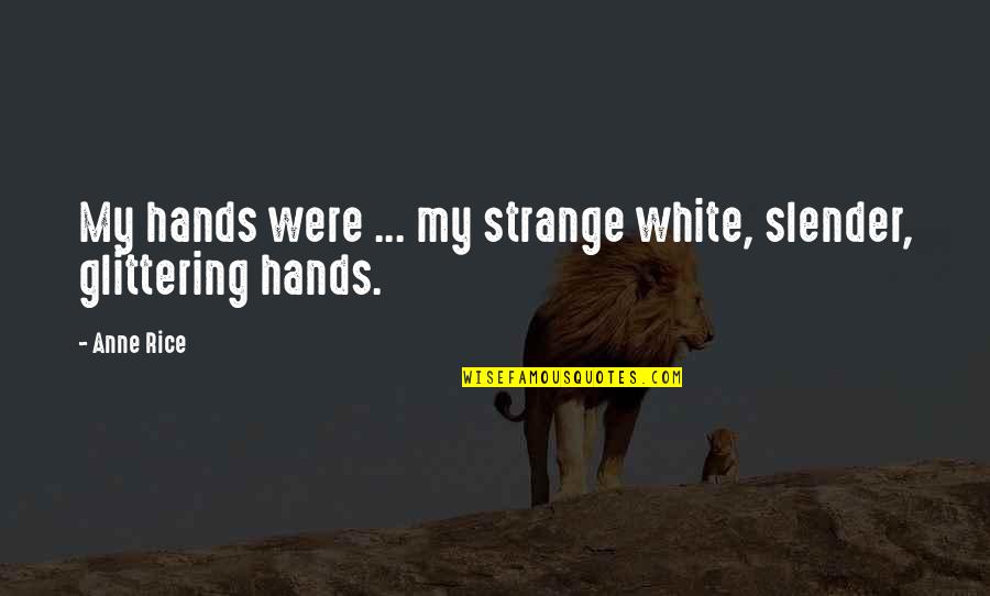 White Rice Quotes By Anne Rice: My hands were ... my strange white, slender,