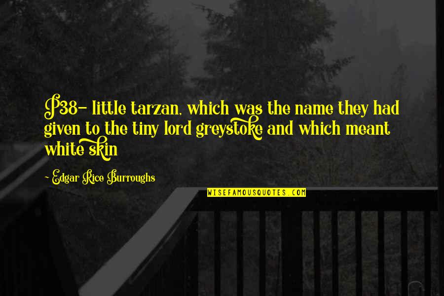 White Rice Quotes By Edgar Rice Burroughs: P38- little tarzan, which was the name they