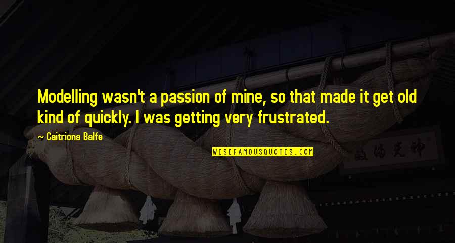 White Sage Quotes By Caitriona Balfe: Modelling wasn't a passion of mine, so that White Sage Quotes By Caitriona Balfe: Modelling wasn't a passion of mine, so that