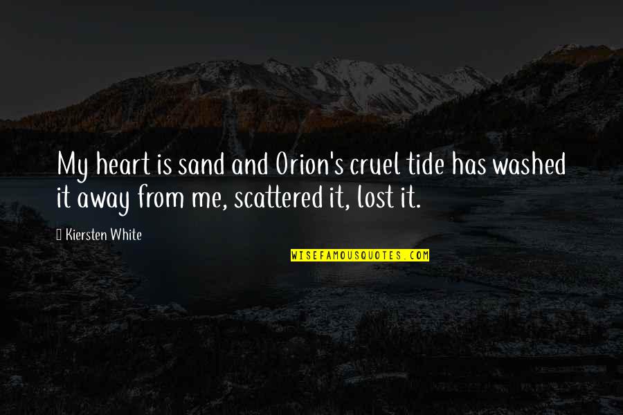 White Sand Quotes By Kiersten White: My heart is sand and Orion's cruel tide