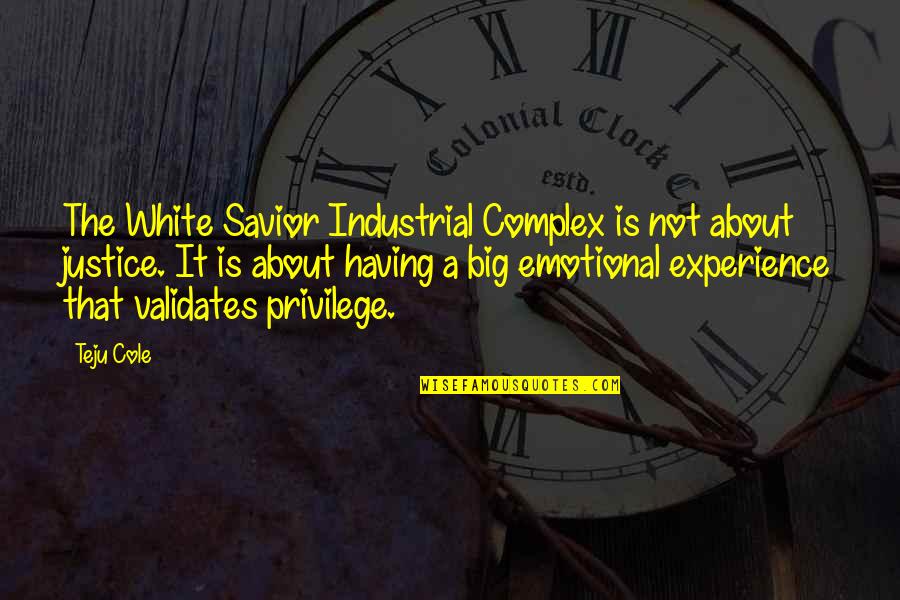 White Savior Quotes By Teju Cole: The White Savior Industrial Complex is not about White Savior Quotes By Teju Cole: The White Savior Industrial Complex is not about