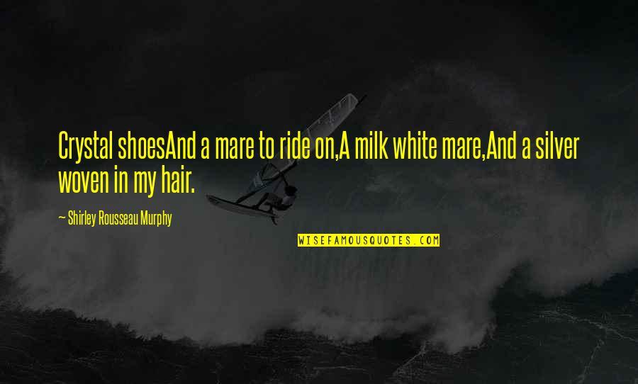 White Shoes Quotes By Shirley Rousseau Murphy: Crystal shoesAnd a mare to ride on,A milk