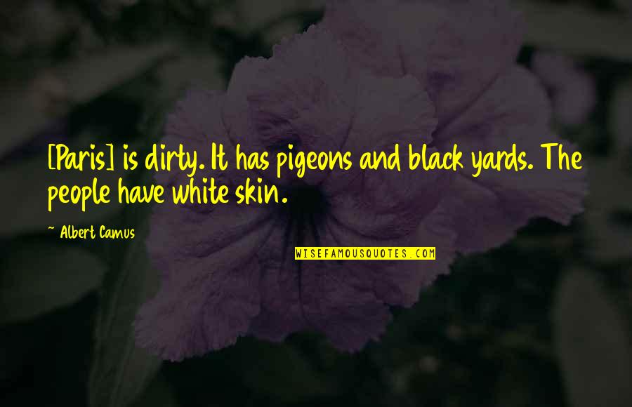White Skin Quotes By Albert Camus: [Paris] is dirty. It has pigeons and black