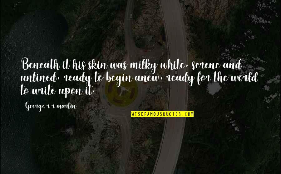 White Skin Quotes By George R R Martin: Beneath it his skin was milky white, serene