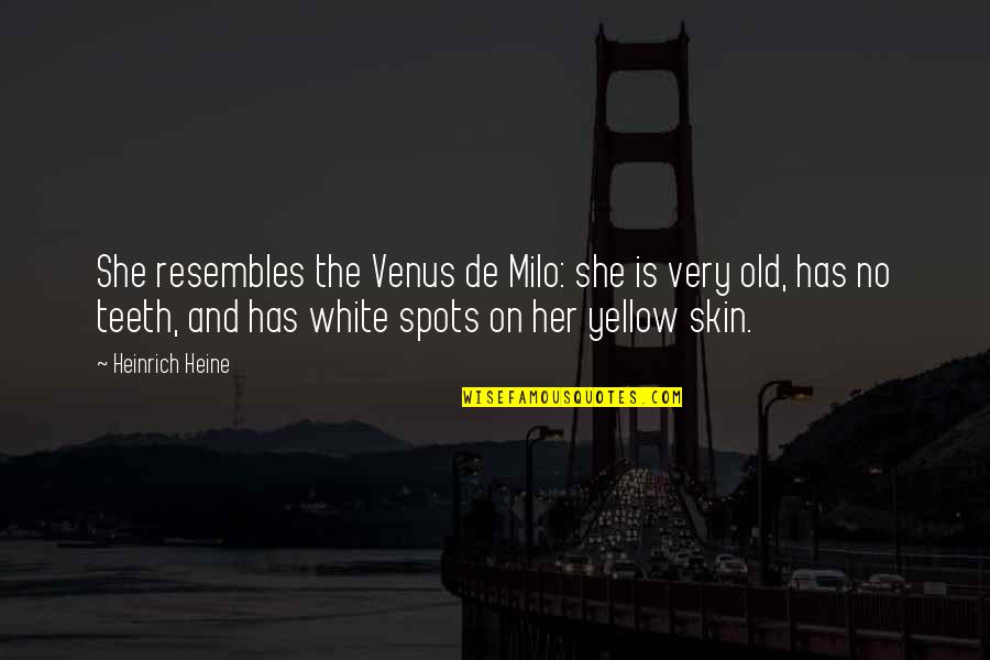 White Skin Quotes By Heinrich Heine: She resembles the Venus de Milo: she is