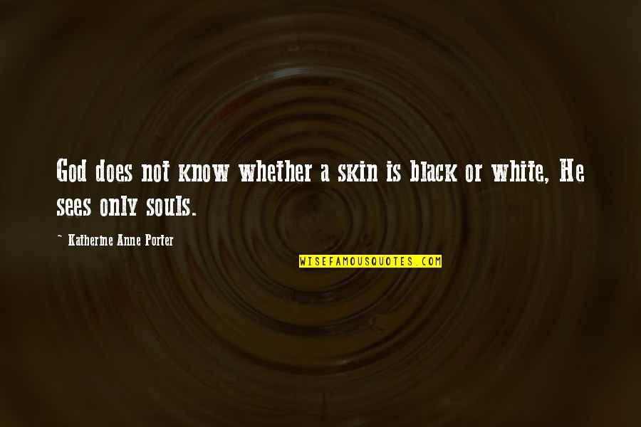 White Skin Quotes By Katherine Anne Porter: God does not know whether a skin is
