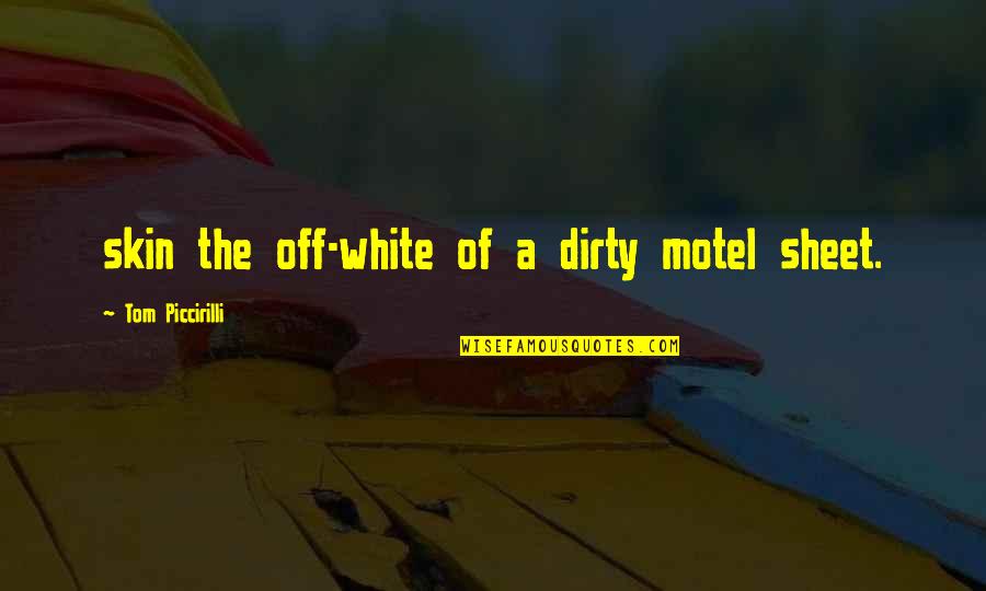White Skin Quotes By Tom Piccirilli: skin the off-white of a dirty motel sheet.