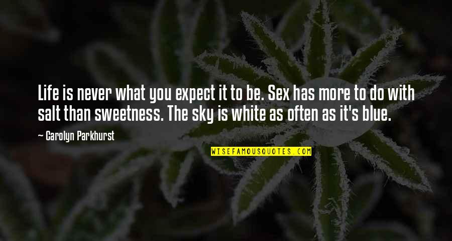 White Sky Quotes By Carolyn Parkhurst: Life is never what you expect it to White Sky Quotes By Carolyn Parkhurst: Life is never what you expect it to