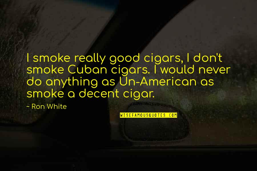 White Smoke Quotes By Ron White: I smoke really good cigars, I don't smoke