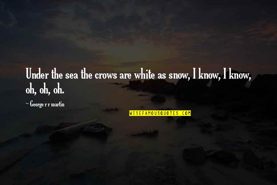 White Snow Quotes By George R R Martin: Under the sea the crows are white as