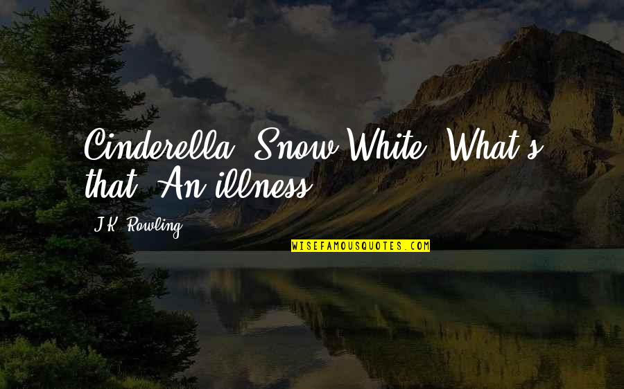 White Snow Quotes By J.K. Rowling: Cinderella? Snow White? What's that? An illness?