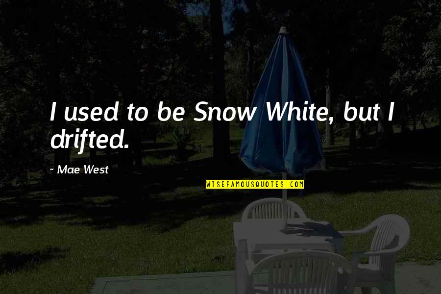 White Snow Quotes By Mae West: I used to be Snow White, but I