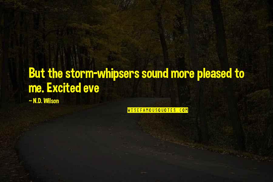 White Snow Quotes By N.D. Wilson: But the storm-whipsers sound more pleased to me.