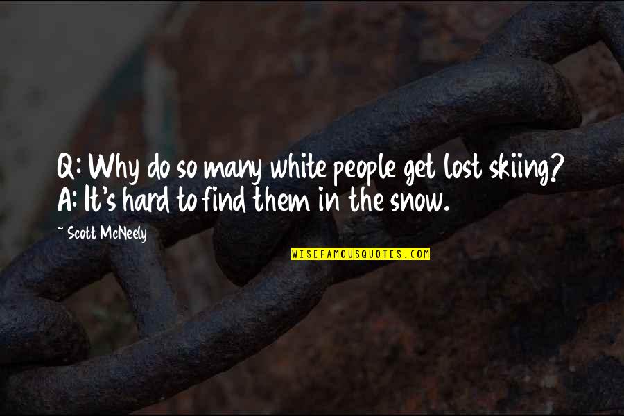 White Snow Quotes By Scott McNeely: Q: Why do so many white people get