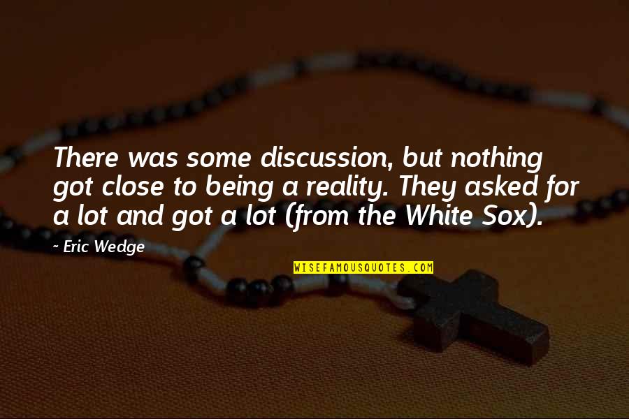 White Sox Quotes By Eric Wedge: There was some discussion, but nothing got close