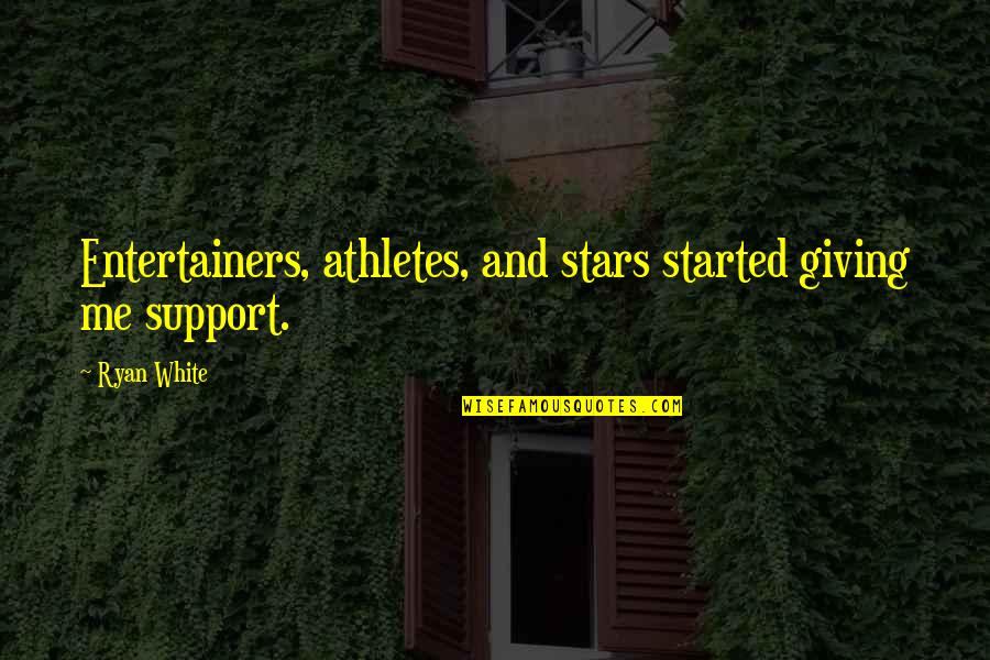 White Stars Quotes By Ryan White: Entertainers, athletes, and stars started giving me support.