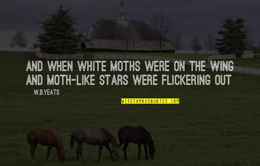 White Stars Quotes By W.B.Yeats: And when white moths were on the wing