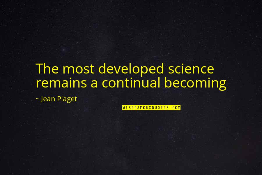 White Superiority Quotes By Jean Piaget: The most developed science remains a continual becoming
