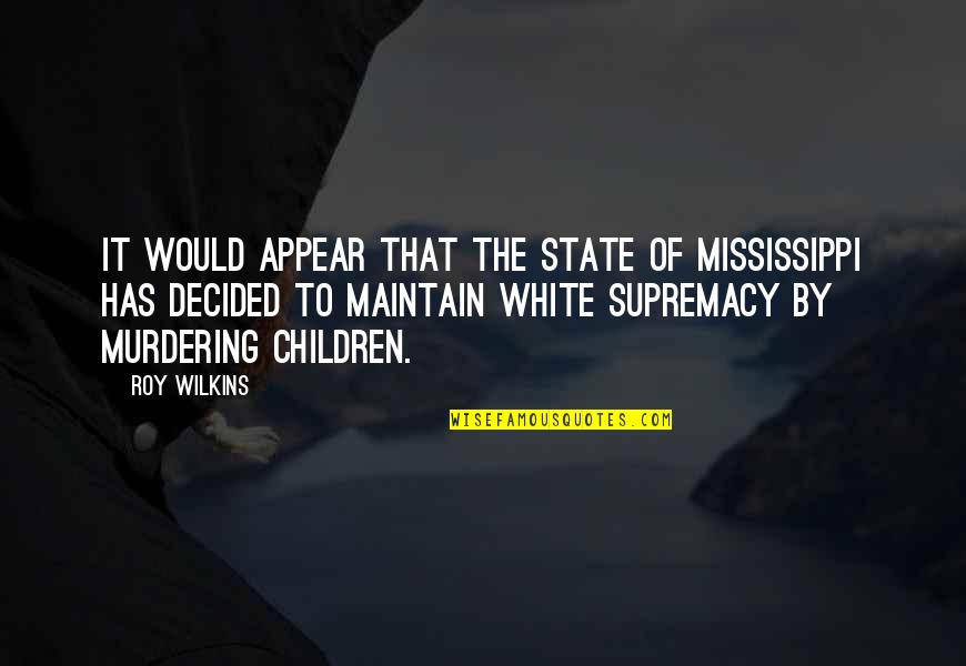 White Supremacy Quotes By Roy Wilkins: It would appear that the state of Mississippi