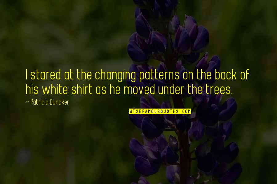 White T Shirt Quotes By Patricia Duncker: I stared at the changing patterns on the