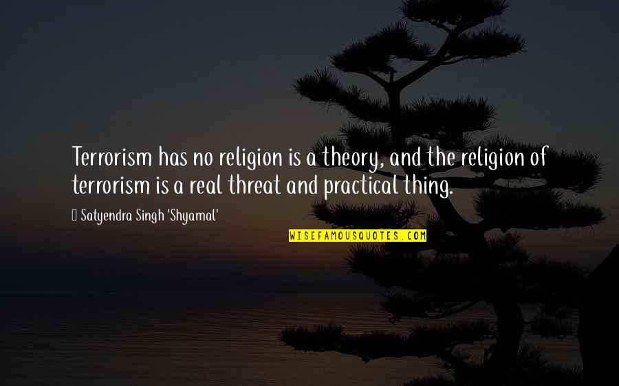 White Tee Shirt Quotes By Satyendra Singh 'Shyamal': Terrorism has no religion is a theory, and