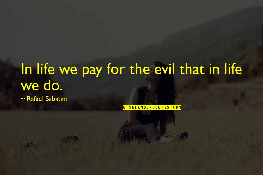 White Tee Shirts Quotes By Rafael Sabatini: In life we pay for the evil that