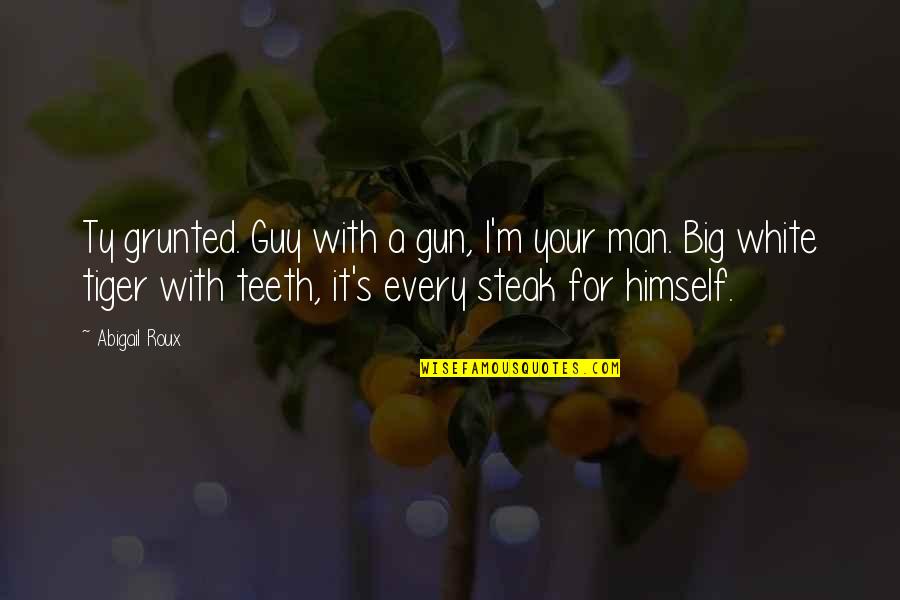 White Teeth Quotes By Abigail Roux: Ty grunted. Guy with a gun, I'm your