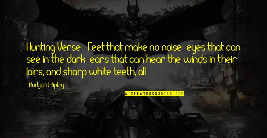 White Teeth Quotes By Rudyard Kipling: Hunting Verse - Feet that make no noise;